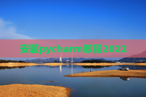 安装pycharm教程2022 安装pycharm教程2022